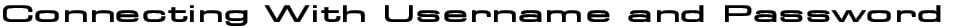 Connecting With Username and Password
